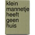 Klein Mannetje heeft geen huis