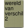 Wereld van verschil 2 door T. van Manen