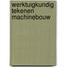 Werktuigkundig tekenen machinebouw by Bernard Verhoeven