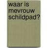Waar is mevrouw schildpad? by R. Goossens