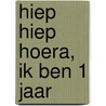 Hiep hiep hoera, ik ben 1 jaar door S. Abel