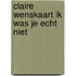 Claire wenskaart ik was je echt niet