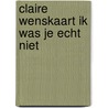 Claire wenskaart ik was je echt niet door Wiroja