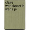 Claire wenskaart ik wens je door Wiroja