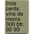 Trois cents vins de moins 300 bfr. 92-93