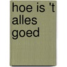 Hoe is 't alles goed door J. Ghysen