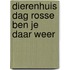 Dierenhuis dag rosse ben je daar weer
