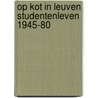 Op kot in leuven studentenleven 1945-80 door Peter Cuypers