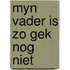 Myn vader is zo gek nog niet