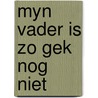 Myn vader is zo gek nog niet door Diane Broeckhoven
