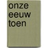 Onze eeuw toen