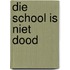 Die school is niet dood