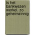 Is het bankwezen werkel. zo geheimzinnig