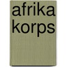 Afrika korps by Macksey