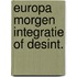 Europa morgen integratie of desint.