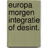 Europa morgen integratie of desint.