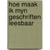 Hoe maak ik myn geschriften leesbaar