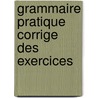 Grammaire pratique corrige des exercices by Haene