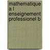 Mathematique a l enseignement professionel b door Onbekend