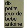 Dix petits jeux de bebe antoine door Lange