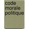 Code morale politique by Unknown