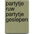 Partytje ruw partytje geslepen