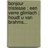 Bonjour tristesse ; Een verre glimlach ; Houdt u van Brahms... by F. Sagan