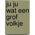 Ju ju wat een grof volkje