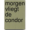 Morgen vliegt de condor door Roderic A. Camp