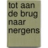 Tot aan de brug naar nergens