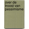 Over de troost van pessimisme by Coninck