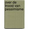 Over de troost van pessimisme by Coninck