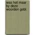 Was het maar by deze woorden gebl.