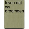 Leven dat wy droomden door Roelants