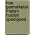 Hoe gemakkelyk maken houten speelgoed