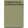 Taxplanning bij bedrijfsopvolging door E.A. van Uunen