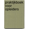 Praktijkboek voor opleiders by A.A.M. Rijkers