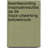 Beantwoording inspraakreacties op de Trace-uitwerking Betuweroute door Onbekend