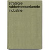 Strategie rubberverwerkende industrie door G.A.J. van der Heijden