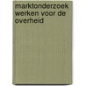 Marktonderzoek Werken voor de Overheid door S. van Gelder