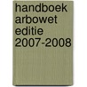 Handboek Arbowet editie 2007-2008 by van Drongelen