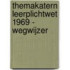 Themakatern leerplichtwet 1969 - wegwijzer door G.J.J. Goetheer