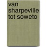 Van Sharpeville tot Soweto door S. de Boer