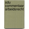 Sdu Commentaar Arbeidsrecht door W.A. Zondag