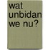 Wat unbidan we nu?