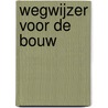 Wegwijzer voor de bouw by K. van Leeuwen