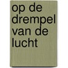Op de drempel van de lucht by A.M.C.M. Bouwens
