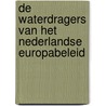 De waterdragers van het Nederlandse Europabeleid by Unknown