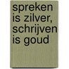 Spreken is zilver, schrijven is goud by A.A. de Boer