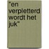 "En verpletterd wordt het juk"
